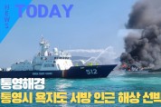 [한영신문 뉴스투데이] 통영해경, 통영시 욕지도 서방 인근 해상 화재 선박