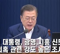 [한영신문 뉴스투데이] 문재인 대통령, ‘광명-시흥 신도시 투기 의혹’ 관련... 강도 높은 조사 지시